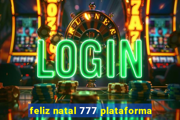 feliz natal 777 plataforma