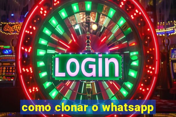como clonar o whatsapp