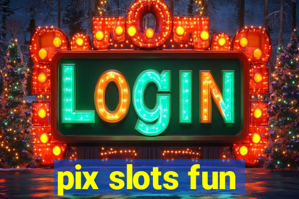 pix slots fun