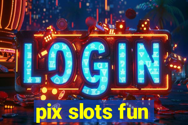 pix slots fun