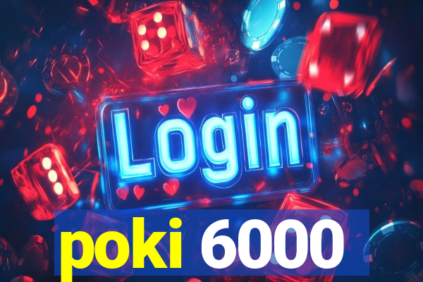poki 6000