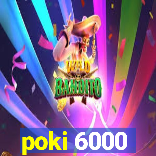 poki 6000