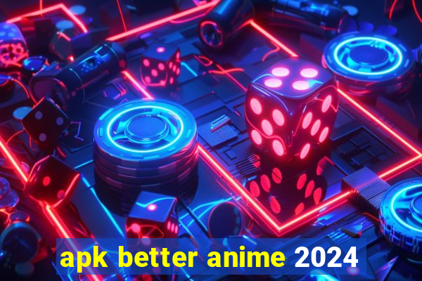 apk better anime 2024
