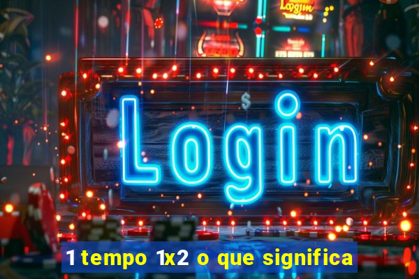 1 tempo 1x2 o que significa