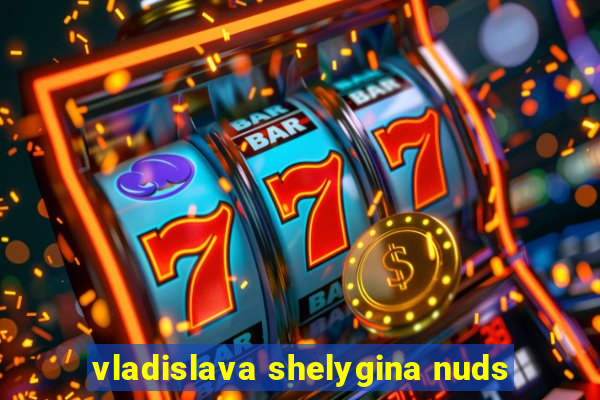 vladislava shelygina nuds