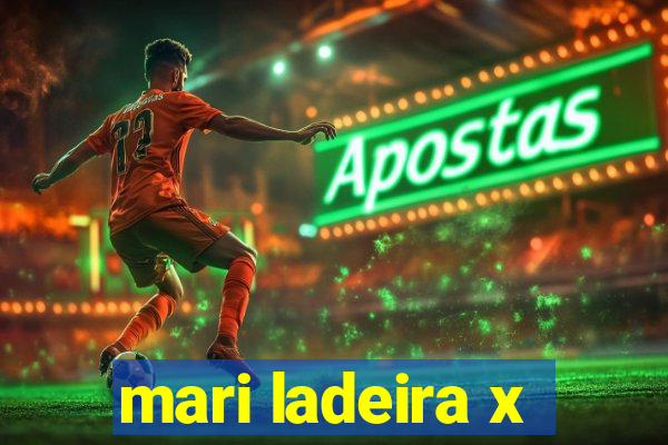 mari ladeira x