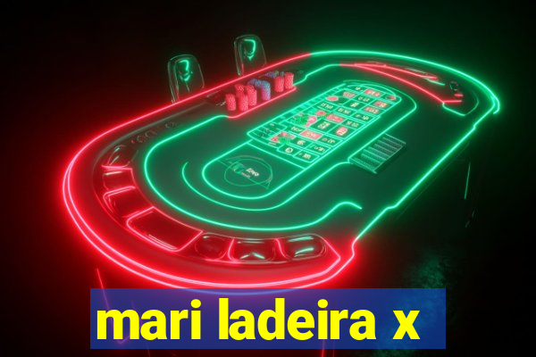 mari ladeira x