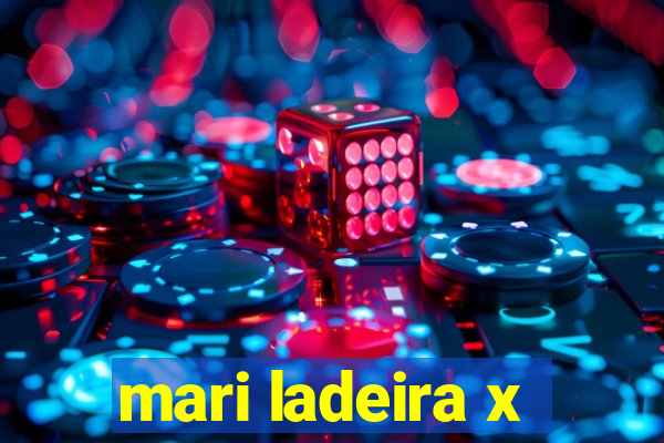 mari ladeira x