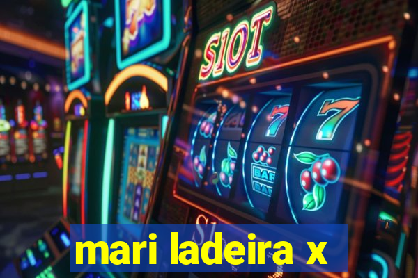 mari ladeira x