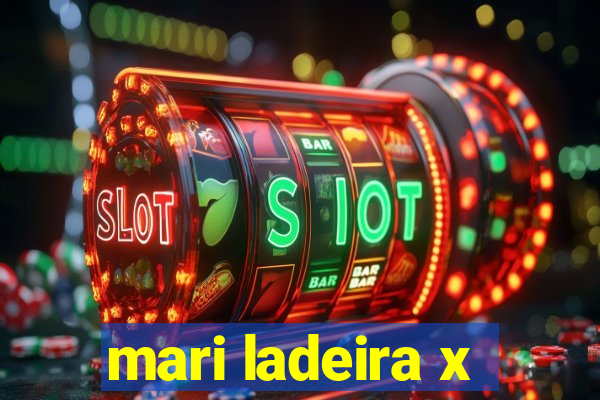 mari ladeira x