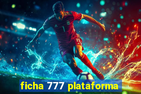 ficha 777 plataforma