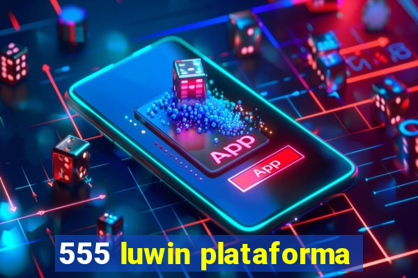 555 luwin plataforma