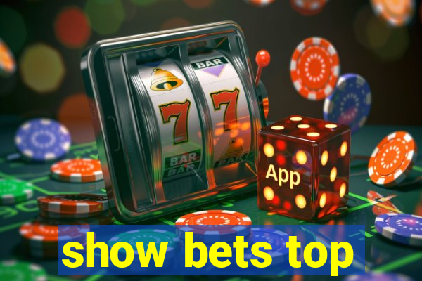 show bets top