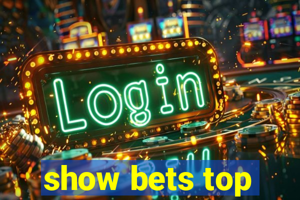 show bets top