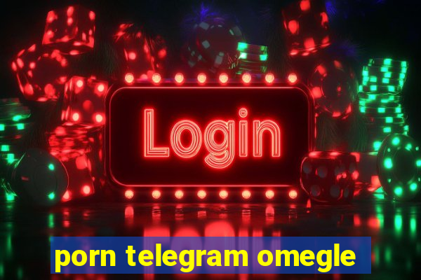 porn telegram omegle