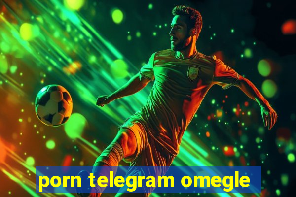 porn telegram omegle