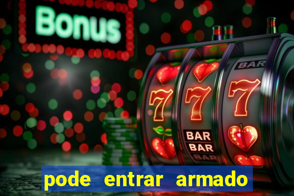 pode entrar armado no estadio