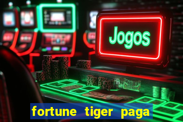 fortune tiger paga de madrugada