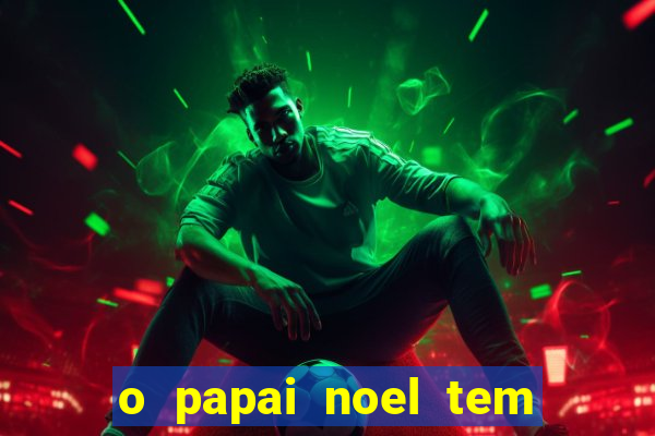 o papai noel tem quantos anos