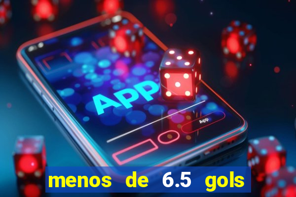 menos de 6.5 gols o que significa