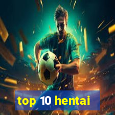 top 10 hentai