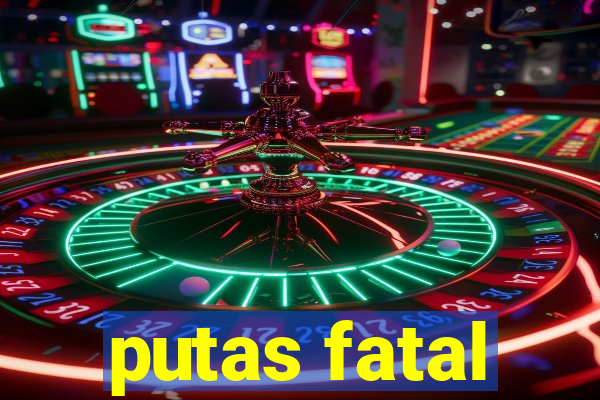 putas fatal