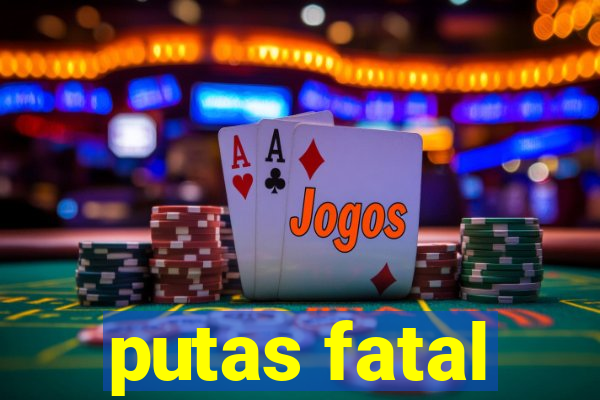 putas fatal