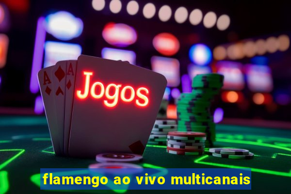 flamengo ao vivo multicanais
