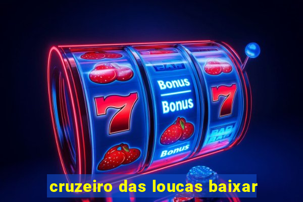 cruzeiro das loucas baixar