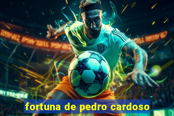 fortuna de pedro cardoso