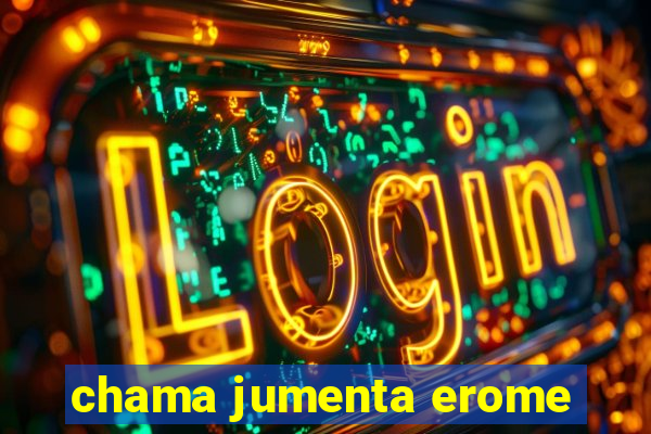 chama jumenta erome