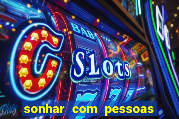 sonhar com pessoas falsas jogo do bicho