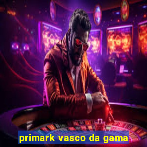 primark vasco da gama