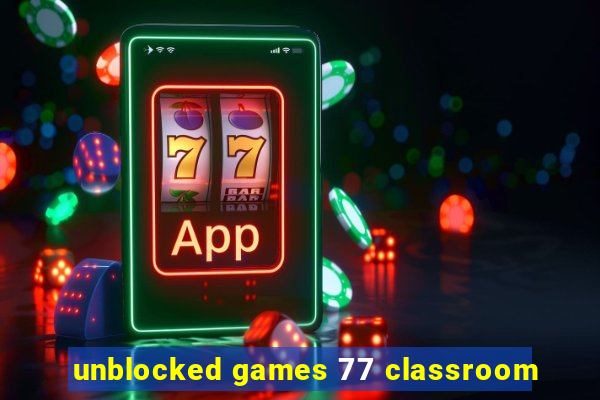 unblocked games 77 classroom