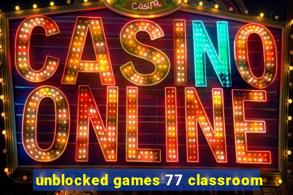 unblocked games 77 classroom