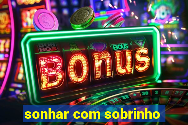 sonhar com sobrinho