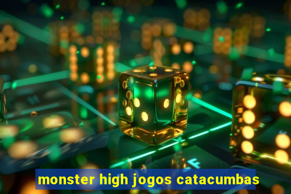 monster high jogos catacumbas