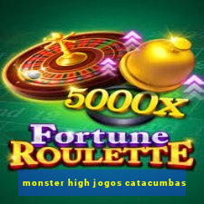 monster high jogos catacumbas