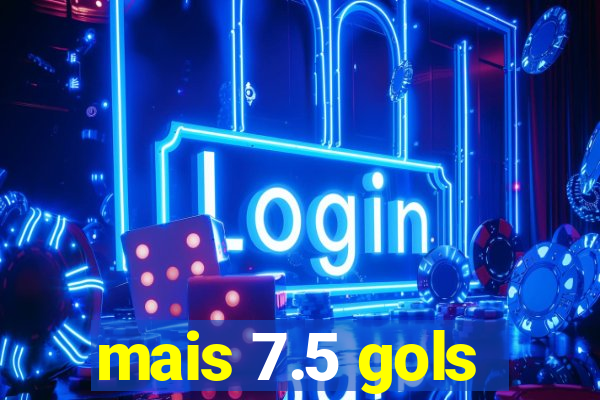 mais 7.5 gols