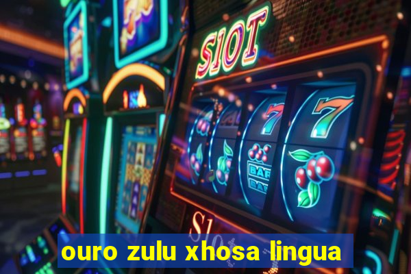 ouro zulu xhosa lingua