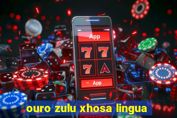 ouro zulu xhosa lingua