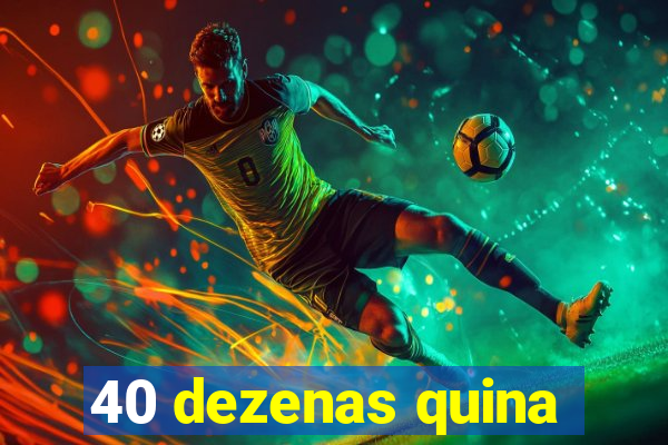 40 dezenas quina