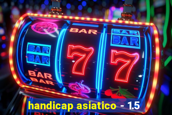 handicap asiatico - 1.5