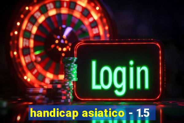 handicap asiatico - 1.5