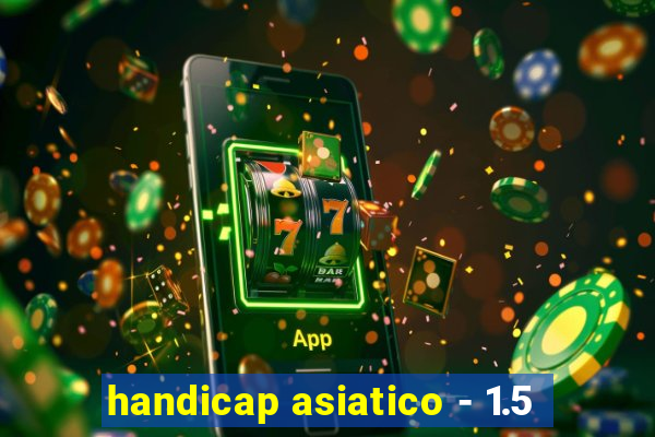 handicap asiatico - 1.5