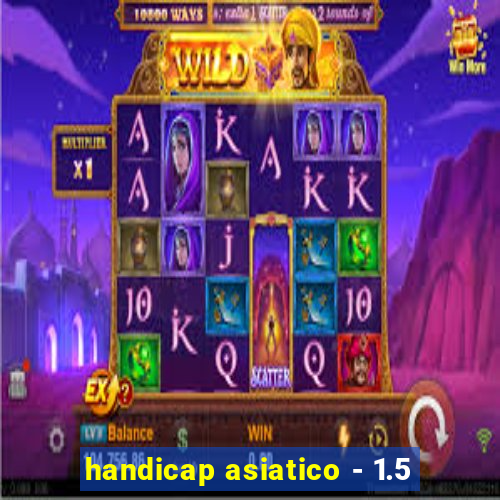 handicap asiatico - 1.5