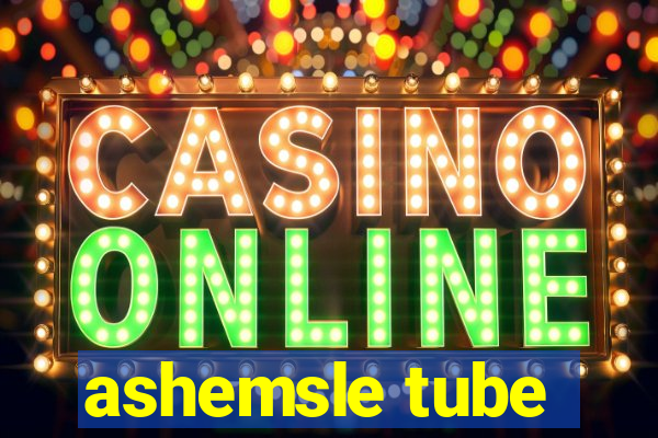 ashemsle tube