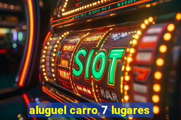 aluguel carro 7 lugares