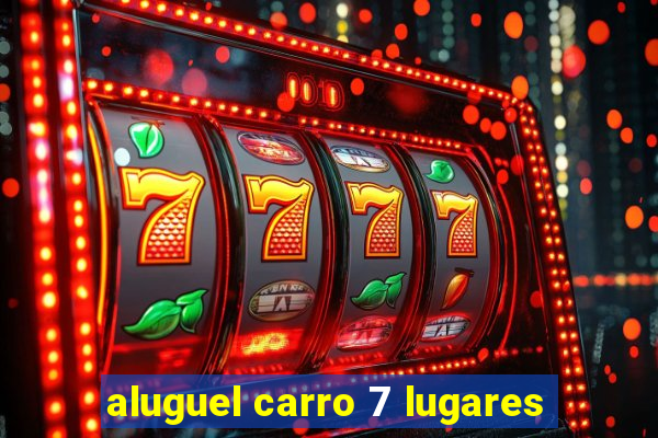 aluguel carro 7 lugares