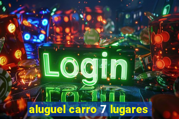 aluguel carro 7 lugares